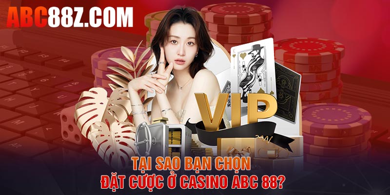 Tại sao bạn chọn đặt cược ở Casino ABC 88?