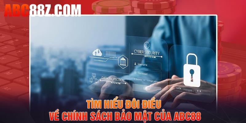 Tìm hiểu đôi điều về chính sách bảo mật của ABC88
