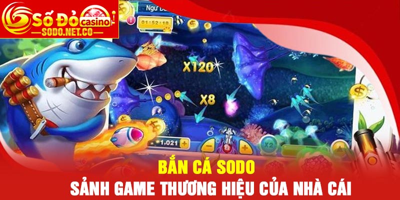 Bắn Cá Sodo Sảnh Game Thương Hiệu Của Nhà Cái
